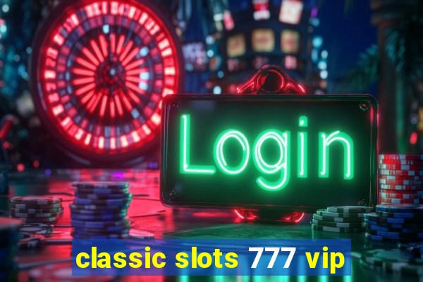 classic slots 777 vip