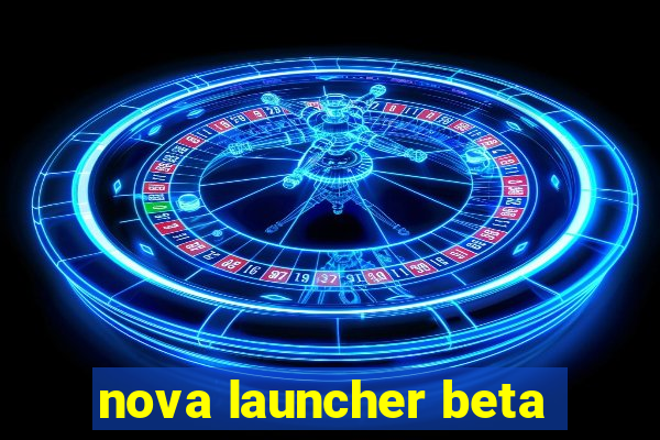 nova launcher beta