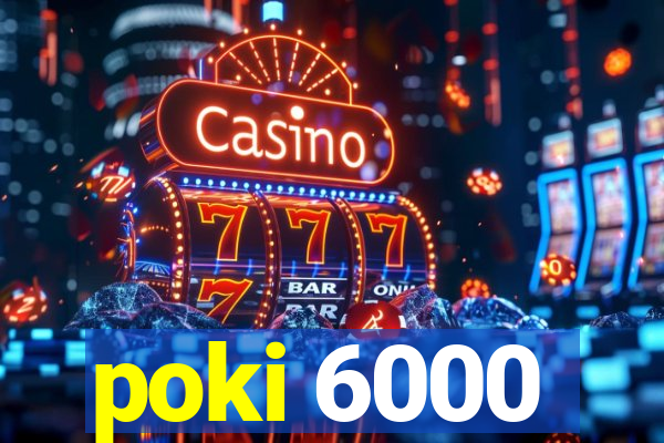 poki 6000