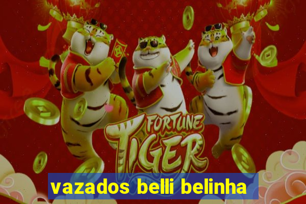 vazados belli belinha