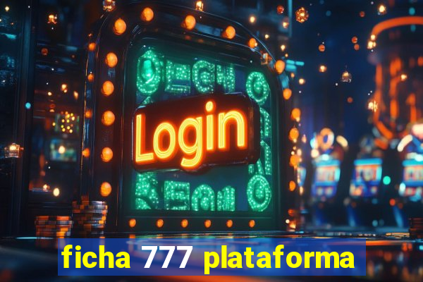 ficha 777 plataforma