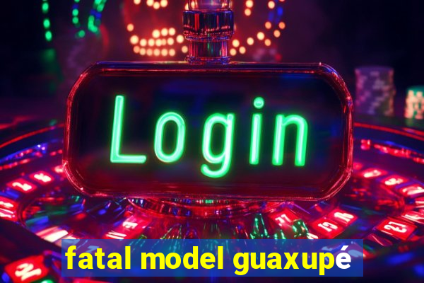 fatal model guaxupé