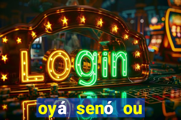 oyá senó ou sinsirá características
