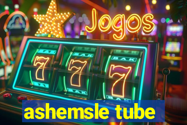 ashemsle tube
