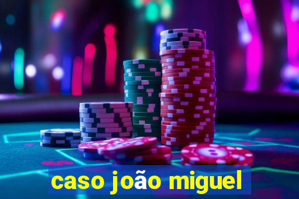 caso joão miguel