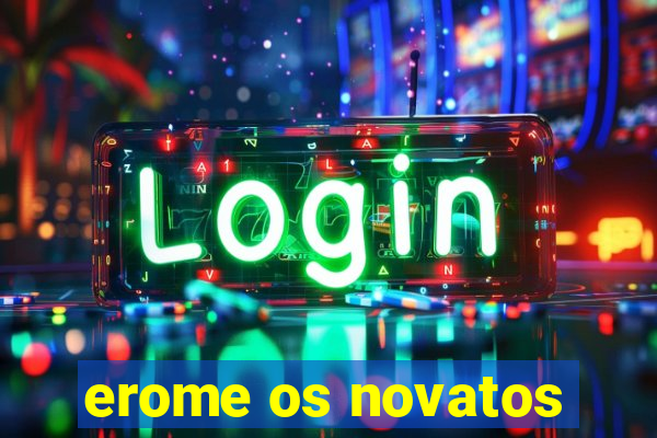 erome os novatos