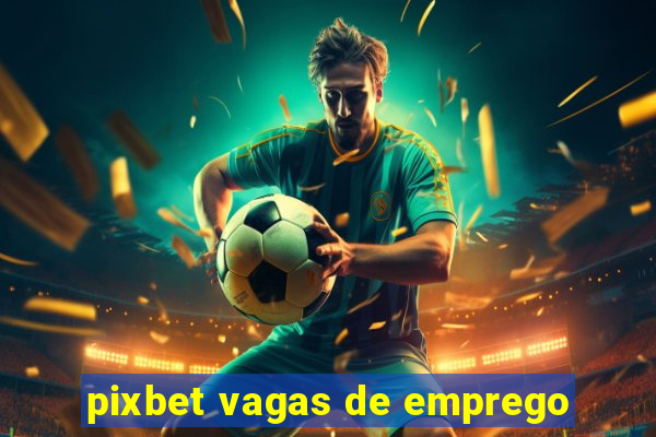 pixbet vagas de emprego