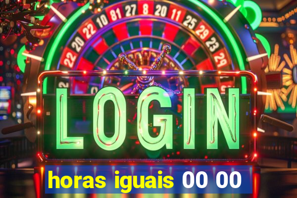 horas iguais 00 00