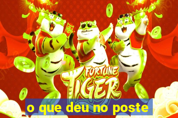 o que deu no poste