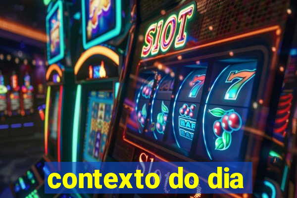 contexto do dia