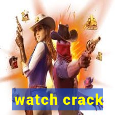 watch crack