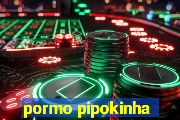 pormo pipokinha