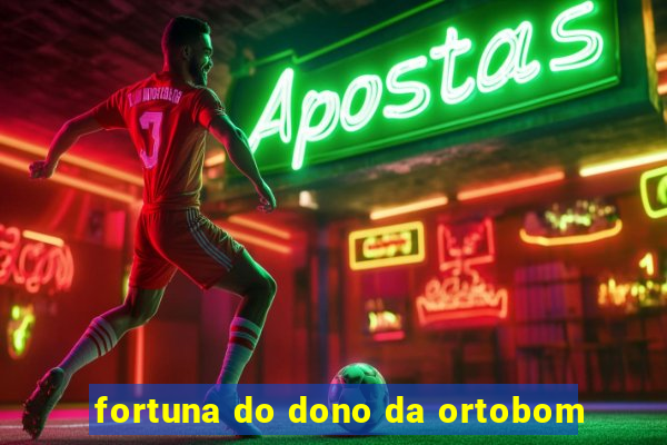 fortuna do dono da ortobom