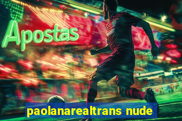 paolanarealtrans nude