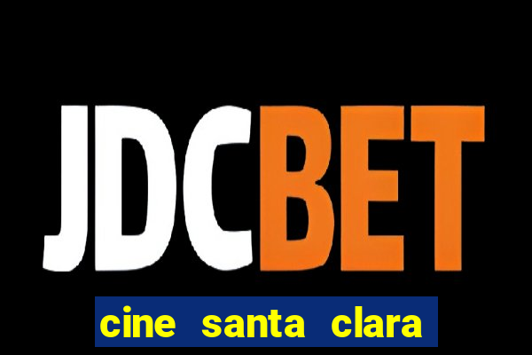cine santa clara filme em cartaz