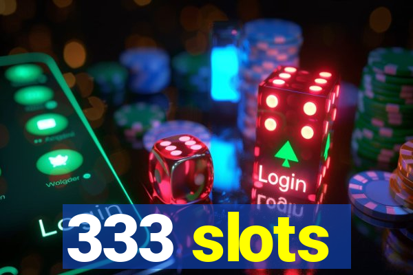 333 slots