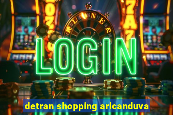 detran shopping aricanduva