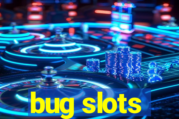 bug slots