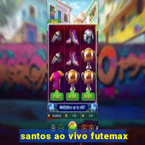 santos ao vivo futemax