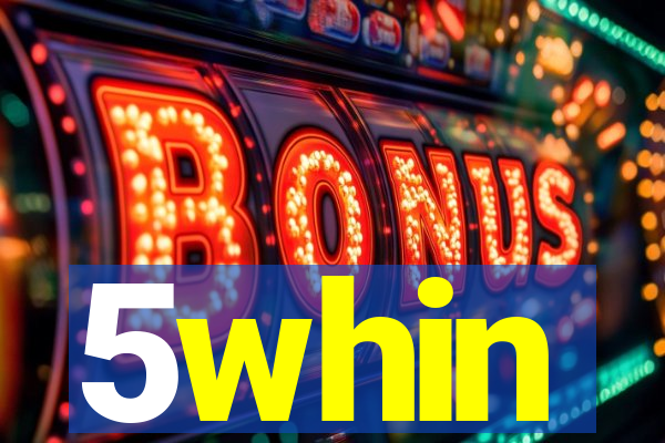5whin