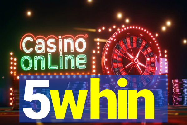 5whin