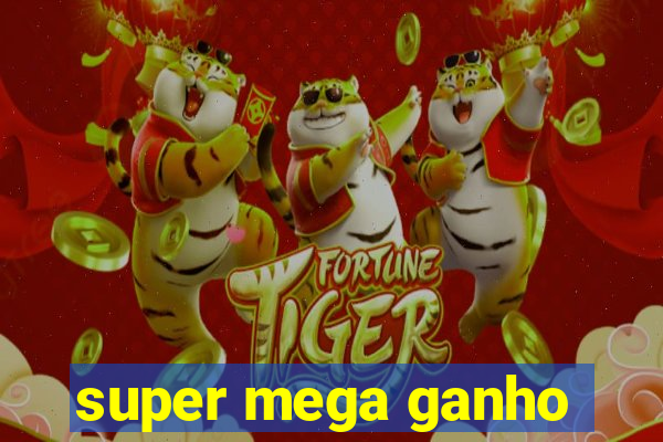 super mega ganho