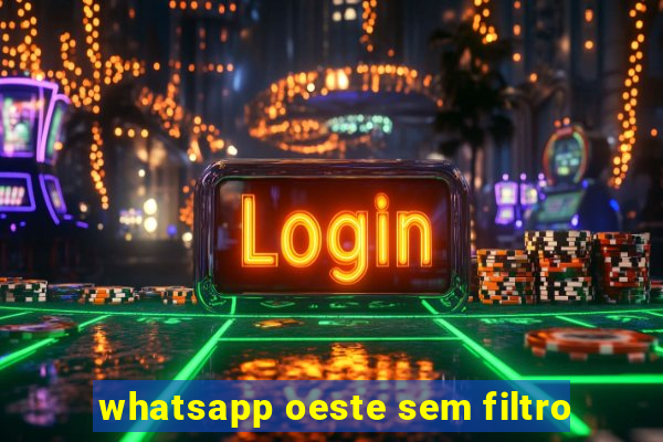 whatsapp oeste sem filtro