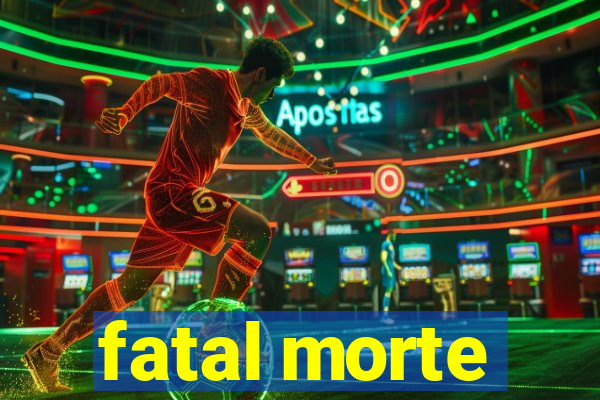 fatal morte