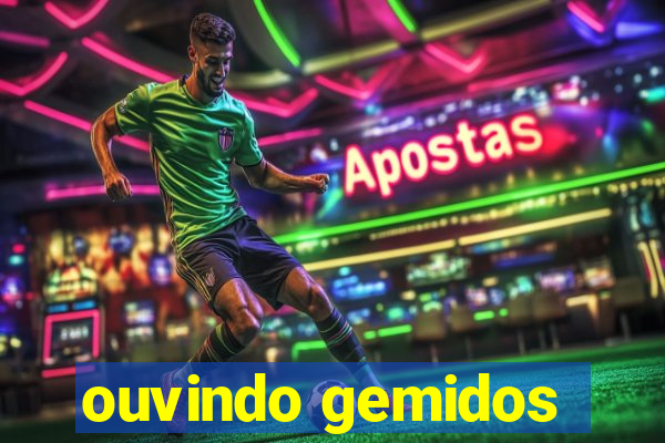 ouvindo gemidos