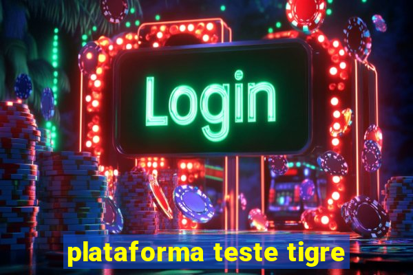 plataforma teste tigre