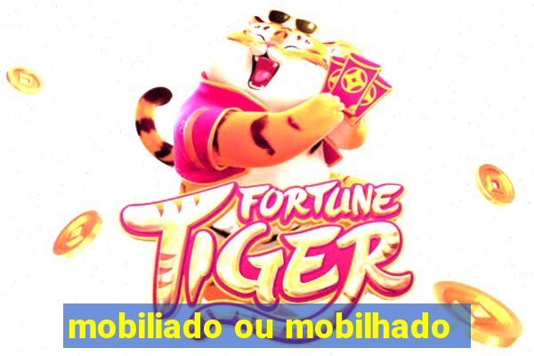 mobiliado ou mobilhado