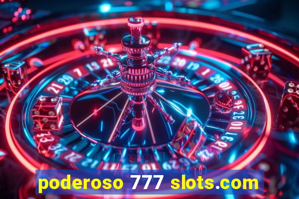 poderoso 777 slots.com