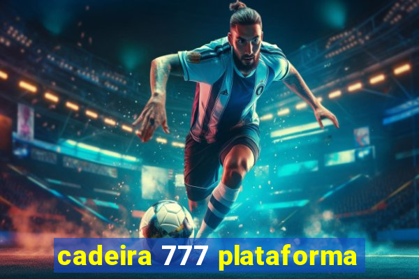 cadeira 777 plataforma