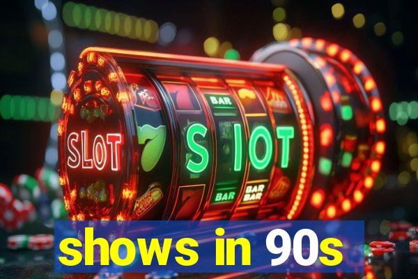 shows in 90s