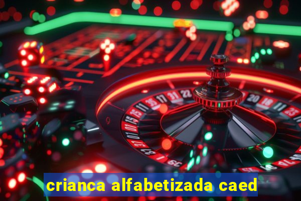 crianca alfabetizada caed