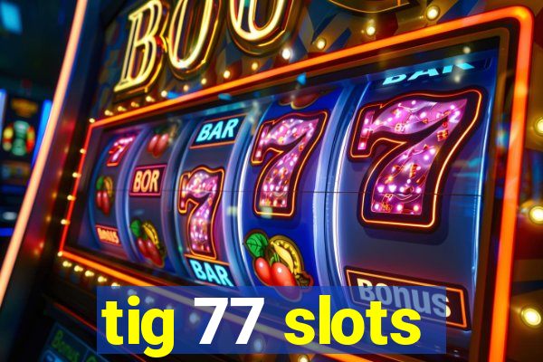 tig 77 slots