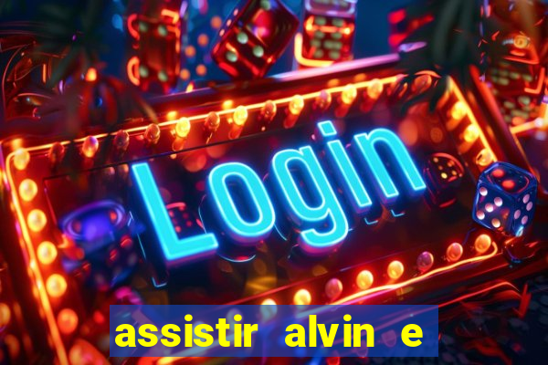 assistir alvin e os esquilos