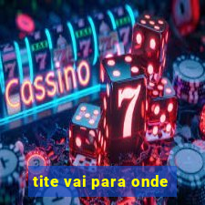 tite vai para onde