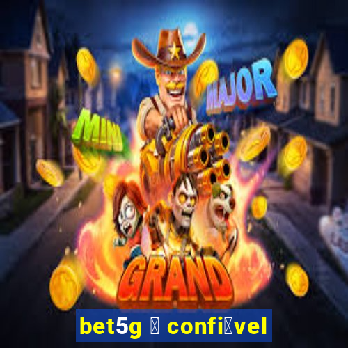 bet5g 茅 confi谩vel