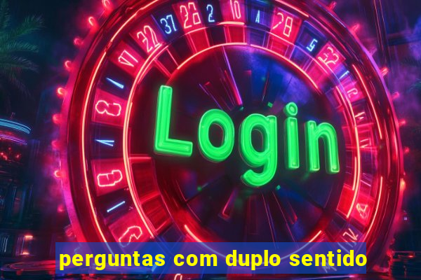 perguntas com duplo sentido