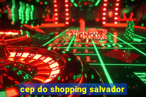 cep do shopping salvador