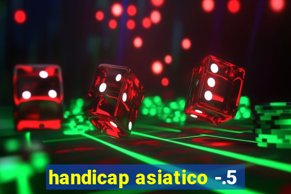 handicap asiatico -.5