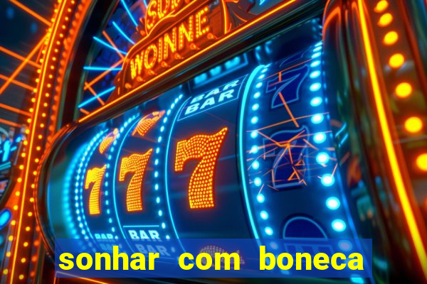 sonhar com boneca jogo do bicho