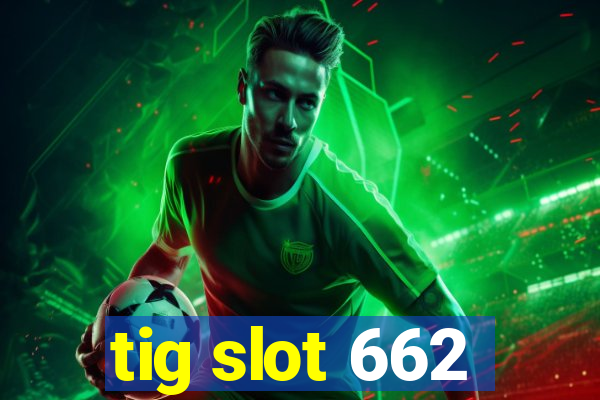 tig slot 662