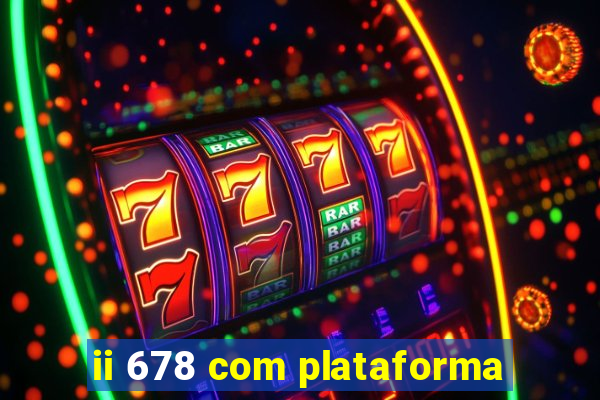 ii 678 com plataforma