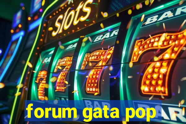 forum gata pop