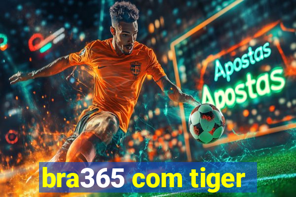 bra365 com tiger
