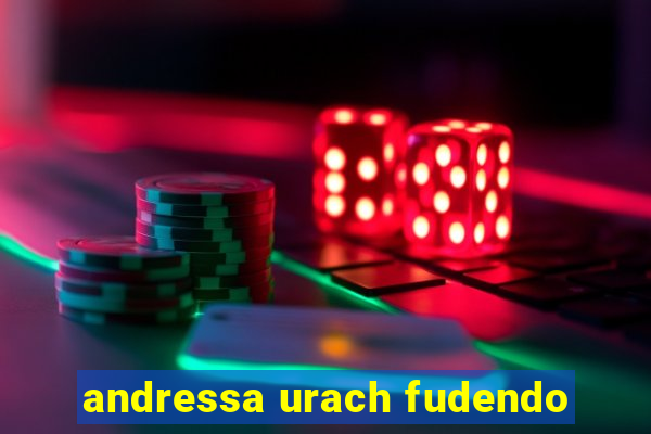 andressa urach fudendo