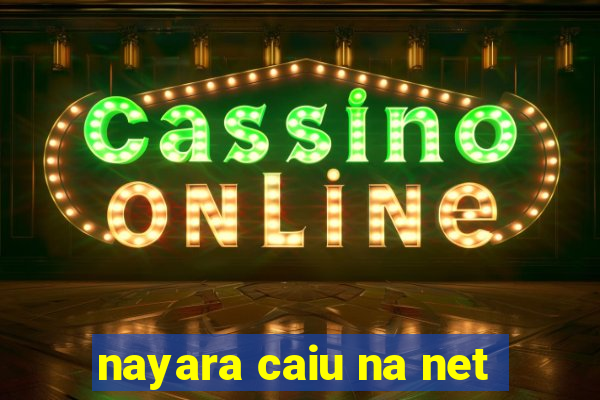 nayara caiu na net