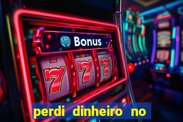 perdi dinheiro no jogo do tigre